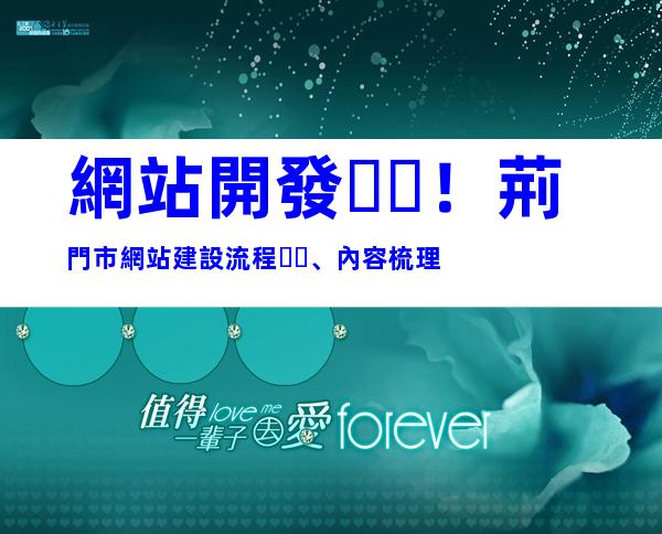 網站開發！荊門市網站建設流程、內容梳理